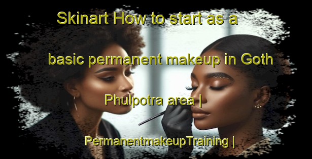 Skinart How to start as a basic permanent makeup in Goth Phulpotra area | PermanentmakeupTraining | PermanentmakeupClasses | SkinartTraining-Pakistan
